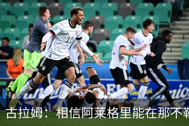 古拉姆：相信阿莱格里能在那不勒斯成功 他不是米兰困境的源头