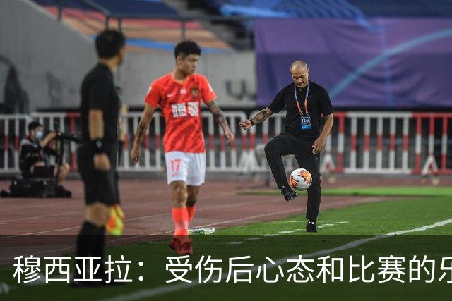 穆西亚拉：受伤后心态和比赛的乐趣是最难找回的，但也是最重要的